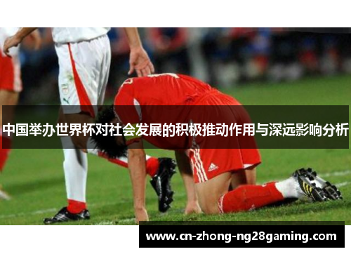 中国举办世界杯对社会发展的积极推动作用与深远影响分析