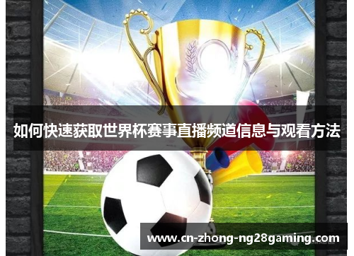 如何快速获取世界杯赛事直播频道信息与观看方法 如何快速获取世界杯赛事直播频道信息与观看方法