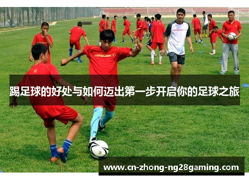 踢足球的好处与如何迈出第一步开启你的足球之旅