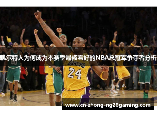 凯尔特人为何成为本赛季最被看好的NBA总冠军争夺者分析