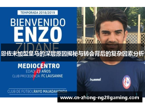 恩佐未加盟皇马的深层原因揭秘与转会背后的复杂因素分析