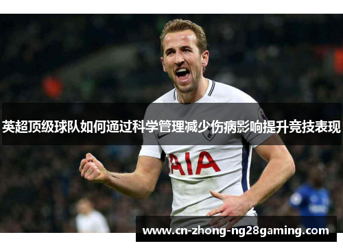 英超顶级球队如何通过科学管理减少伤病影响提升竞技表现