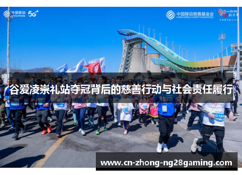 谷爱凌崇礼站夺冠背后的慈善行动与社会责任履行