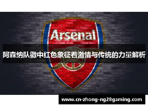 阿森纳队徽中红色象征着激情与传统的力量解析