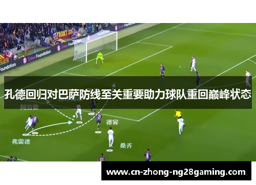 孔德回归对巴萨防线至关重要助力球队重回巅峰状态