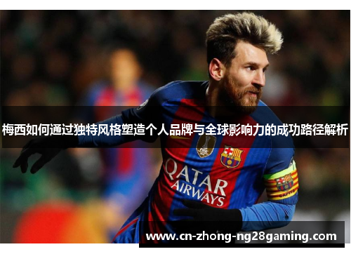 梅西如何通过独特风格塑造个人品牌与全球影响力的成功路径解析