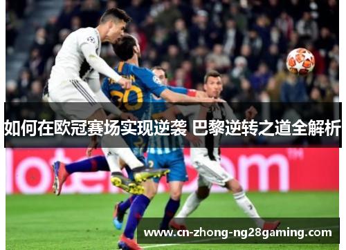 如何在欧冠赛场实现逆袭 巴黎逆转之道全解析