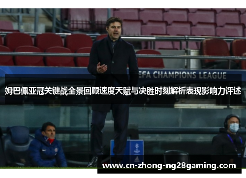 姆巴佩亚冠关键战全景回顾速度天赋与决胜时刻解析表现影响力评述 姆巴佩亚冠关键战全景回顾速度天赋与决胜时刻解析表现影响力评述