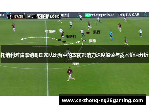 托纳利对阵摩纳哥国家队比赛中的攻防影响力深度解读与战术价值分析