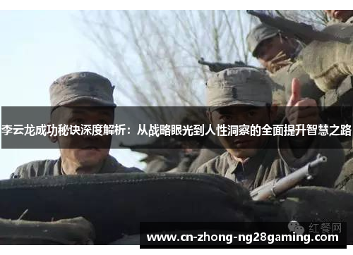 李云龙成功秘诀深度解析:从战略眼光到人性洞察的全面提升智慧之路 李云龙成功秘诀深度解析:从战略眼光到人性洞察的全面提升智慧之路