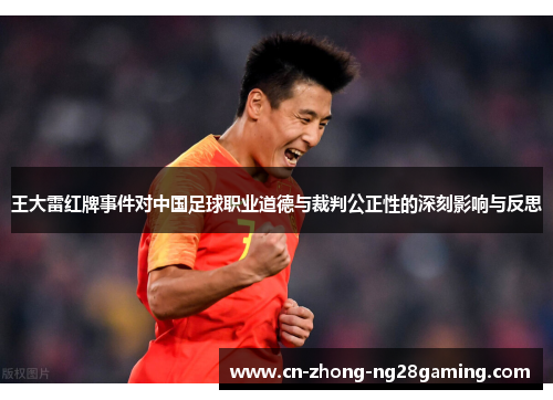 王大雷红牌事件对中国足球职业道德与裁判公正性的深刻影响与反思